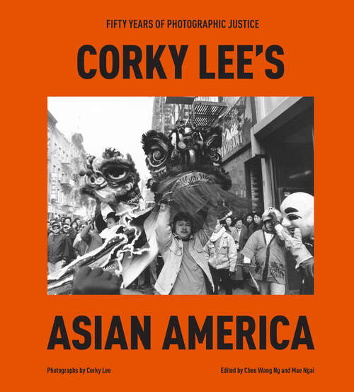 Book cover of Corky Lee's Asian America: Fifty Years of Photographic Justice