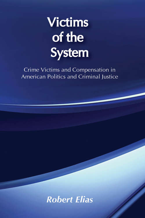 Victims of the System: Crime Victims And Compensation In American Politics And Criminal Justice