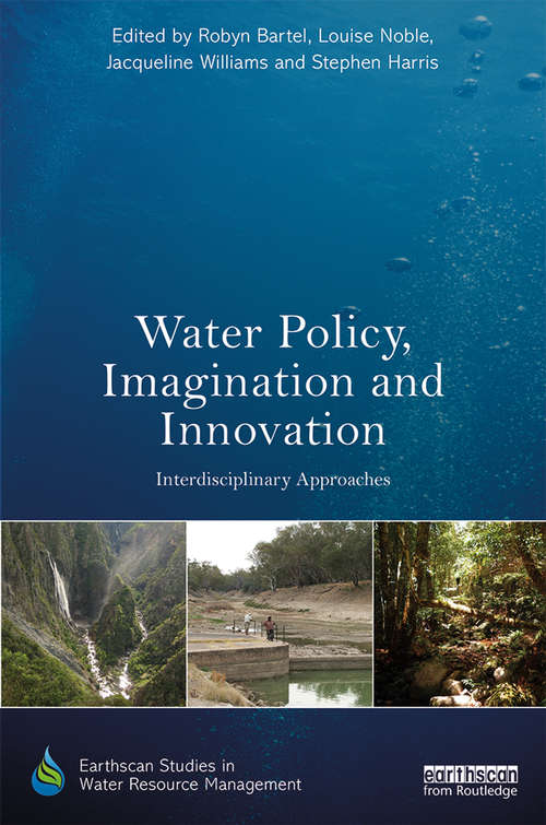 Water Policy, Imagination and Innovation: Interdisciplinary Approaches (Earthscan Studies in Water Resource Management)