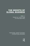 The Growth of Global Business (Routledge Library Editions: International Business)