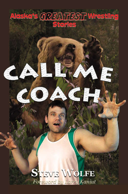 Book cover of Call Me Coach: Alaska's Greatest Wrestling Stories
