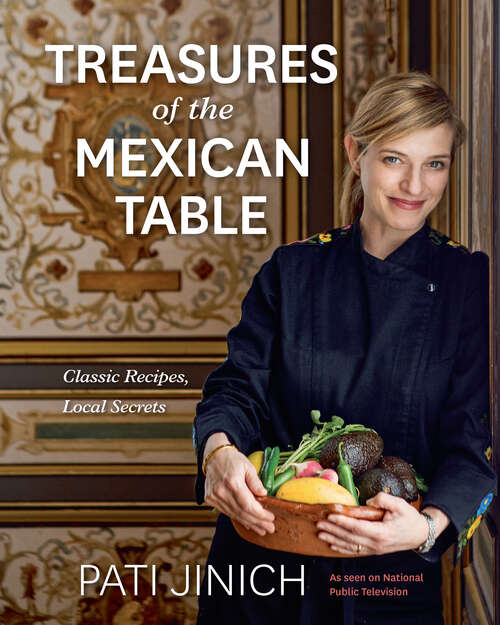 Book cover of Pati Jinich Treasures of the Mexican Table: Classic Recipes, Local Secrets