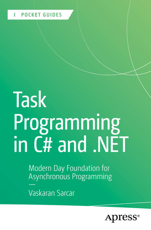 Book cover of Task Programming in C# and .NET: Modern Day Foundation for Asynchronous Programming (First Edition) (Apress Pocket Guides)