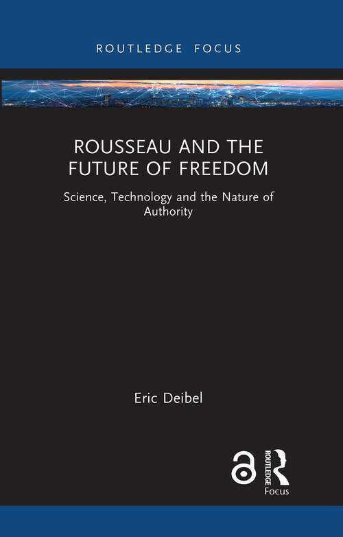 Book cover of Rousseau and the Future of Freedom: Science, Technology and the Nature of Authority (1) (Routledge Studies in Science, Technology and Society)