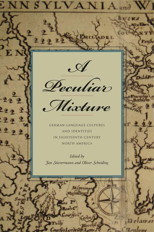 Book cover of A Peculiar Mixture: German-Language Cultures and Identities in Eighteenth-Century North America (Max Kade Research Institute: Germans Beyond Europe)