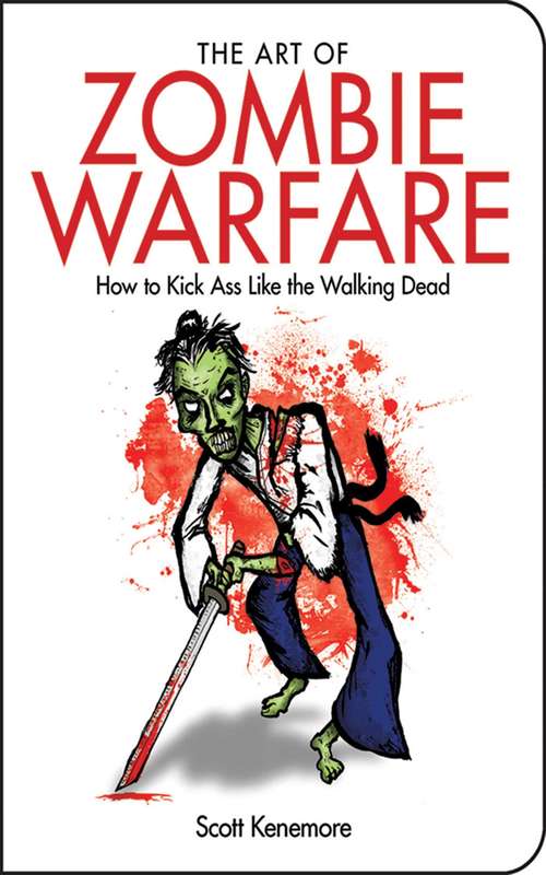 The Art of Zombie Warfare: How to Kick Ass Like the Walking Dead (Zen of Zombie Series)