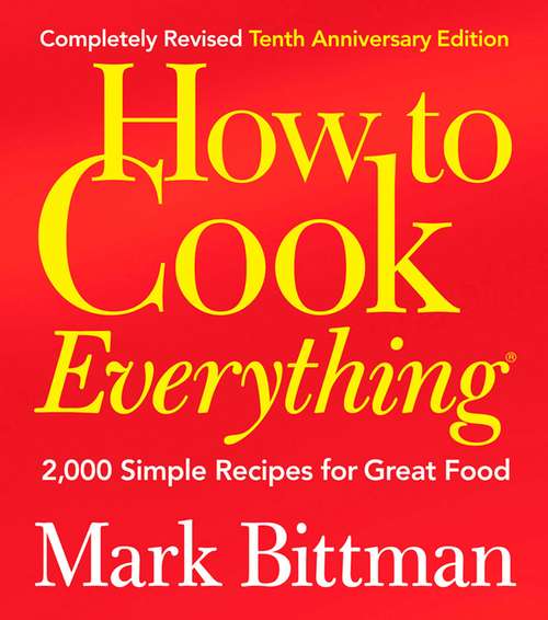 How to Cook Everything (Completely Revised 10th Anniversary Edition) (Completely Revised 10th Anniversary Edition) (Completely Revised 10th Anniversary Edition) (Completely Revised 10th Anniversary Edition): 2,000 Simple Recipes for Great Food