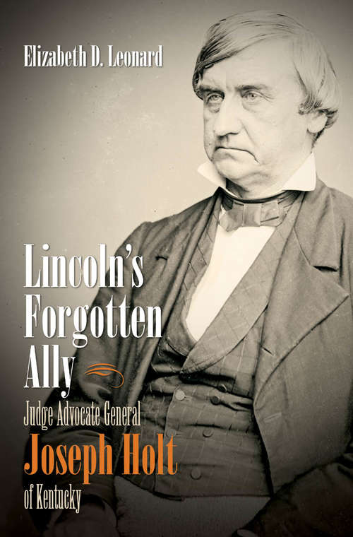 Book cover of Lincoln's Forgotten Ally: Judge Advocate General Joseph Holt of Kentucky