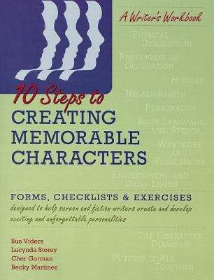 10 Steps to Creating Memorable Characters: Forms, Checklists & Exercises