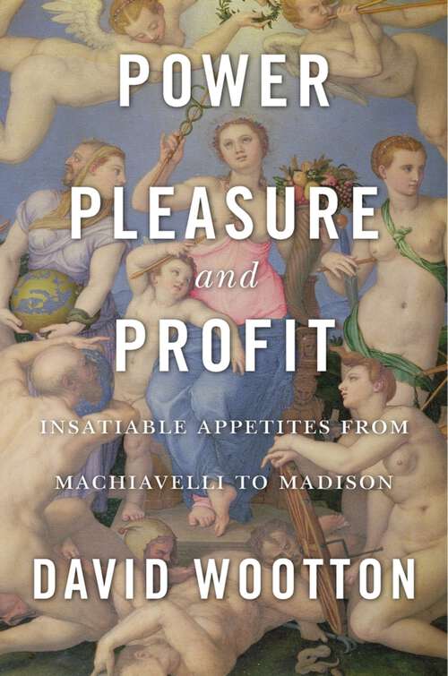 Book cover of Power, Pleasure, and Profit: Insatiable Appetities from Machiavelli to Madison
