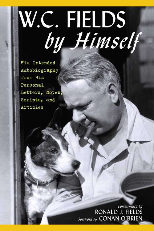 Book cover of W.C. Fields by Himself: His Intended Autobiography with Hitherto Unpublished Letters, Notes, Scripts, and Articles