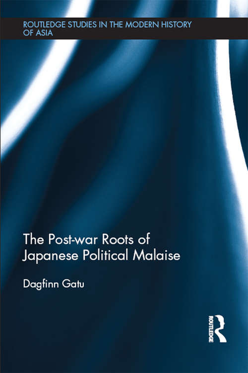 Book cover of The Post-war Roots of Japanese Political Malaise (Routledge Studies in the Modern History of Asia)