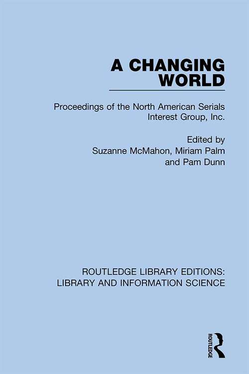 Book cover of A Changing World: Proceedings of the North American Serials Interest Group, Inc. (Routledge Library Editions: Library and Information Science #1)