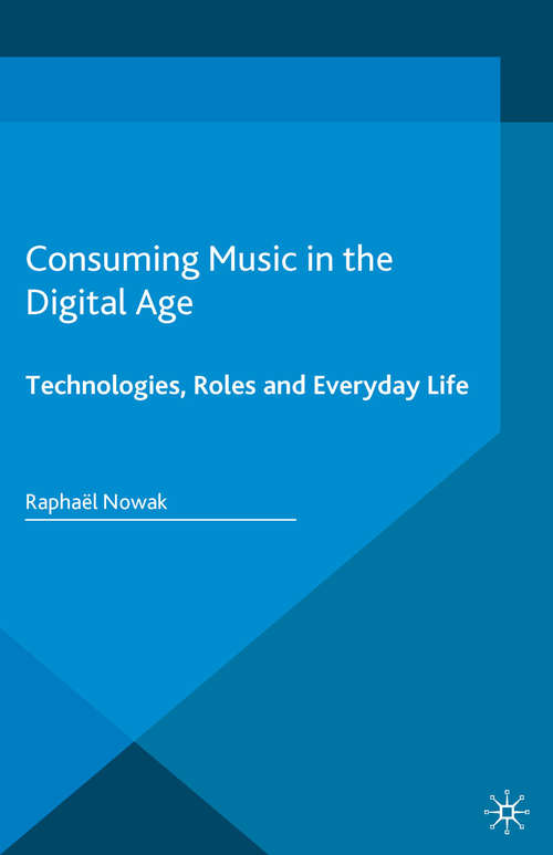 Book cover of Consuming Music in the Digital Age: Technologies, Roles and Everyday Life (1st ed. 2016) (Pop Music, Culture and Identity)
