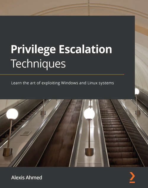 Book cover of Privilege Escalation Techniques: Learn the art of exploiting Windows and Linux systems