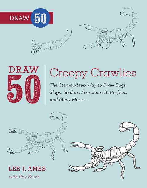 Draw 50 Creepy Crawlies: The Step-by-Step Way to Draw Bugs, Slugs, Spiders, Scorpions, Butterflies, and Many More... (Draw 50)