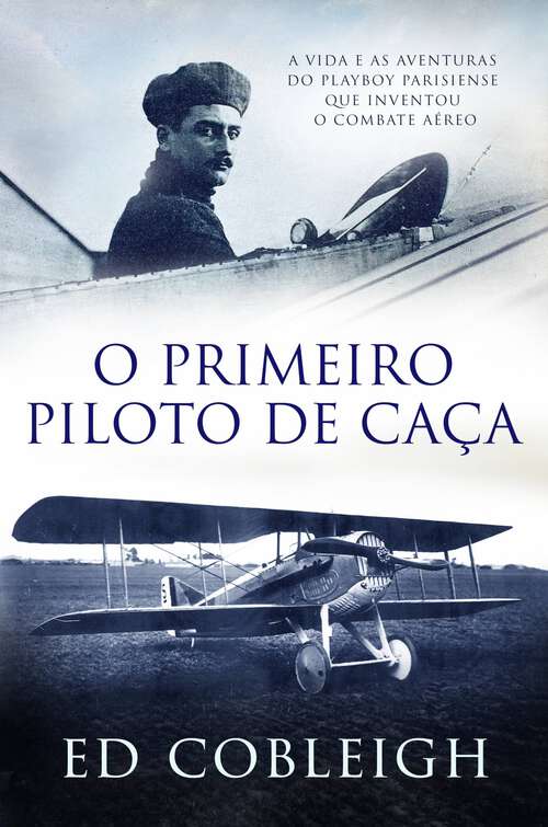 Book cover of O Primeiro Piloto de Caça: A vida e as Aventuras do Playboy Que Inventou o Combate Aéreo
