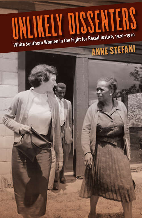 Book cover of Unlikely Dissenters: White Southern Women in the Fight for Racial Justice, 1920–1970