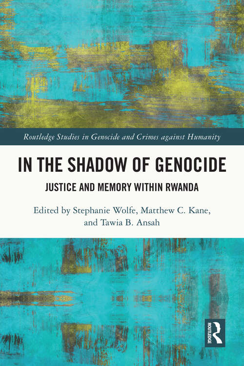 In the Shadow of Genocide: Justice and Memory within Rwanda (Routledge Studies in Genocide and Crimes against Humanity)
