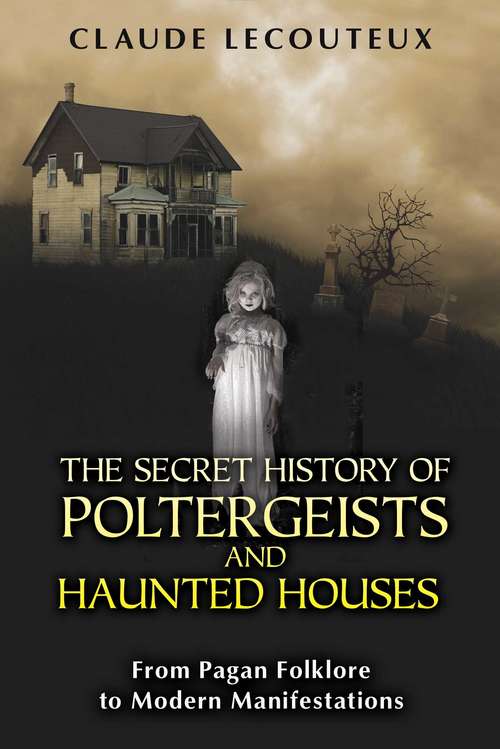 Book cover of The Secret History of Poltergeists and Haunted Houses: From Pagan Folklore to Modern Manifestations