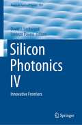 Silicon Photonics IV: Innovative Frontiers (Topics in Applied Physics #139)