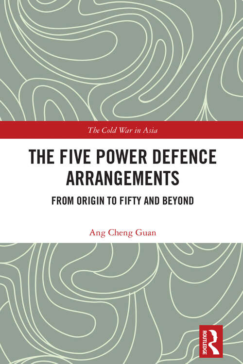 Book cover of The Five Power Defence Arrangements: From Origin to Fifty and Beyond (1) (The Cold War in Asia)