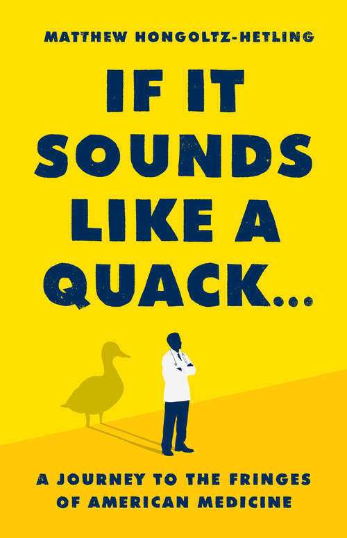Book cover of If It Sounds Like a Quack...: A Journey to the Fringes of American Medicine