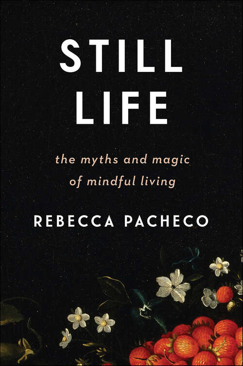 Book cover of Still Life: The Myths and Magic of Mindful Living