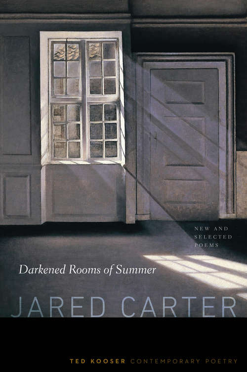 Darkened Rooms of Summer: New and Selected Poems (Ted Kooser Contemporary Poetry)