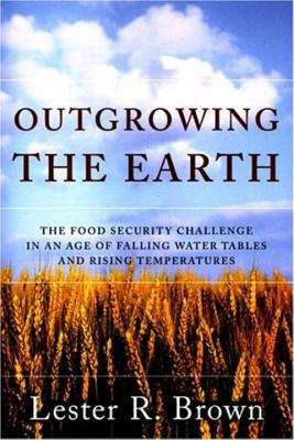Book cover of Outgrowing the Earth: The Food Security Challenge in an Age of Falling Water Tables and Rising Temperatures