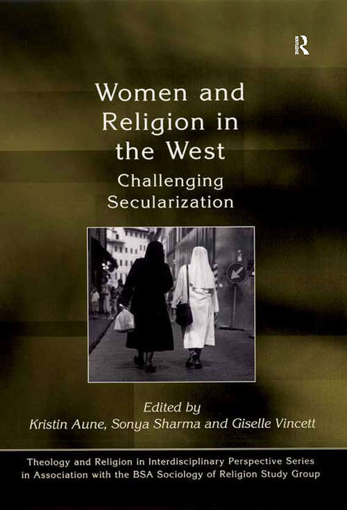 Women and Religion in the West: Challenging Secularization (Theology and Religion in Interdisciplinary Perspective Series in Association with the BSA Sociology of Religion Study Group)