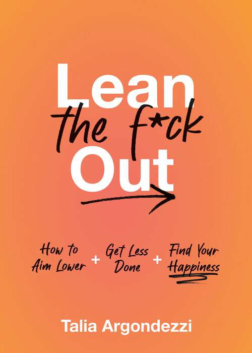 Book cover of Lean the F*ck Out: How to Aim Lower, Get Less Done, and Find Your Happiness