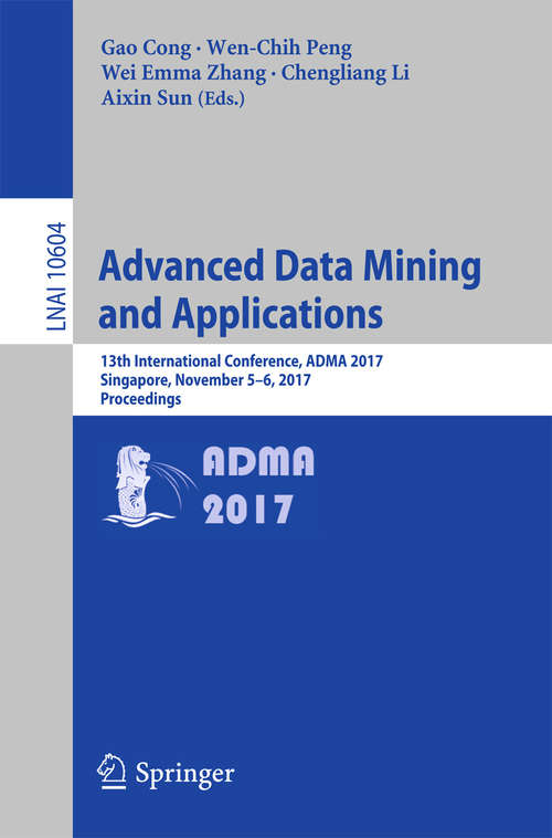 Advanced Data Mining and Applications: 13th International Conference, ADMA 2017, Singapore, November 5–6, 2017, Proceedings (Lecture Notes in Computer Science #10604)