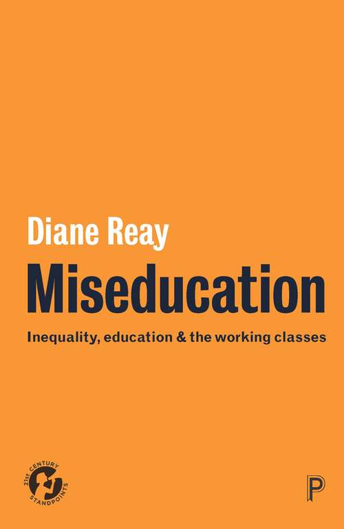 Miseducation: Inequality, Education and the Working Classes (21st Century Standpoints)