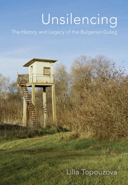 Book cover of Unsilencing: The History and Legacy of the Bulgarian Gulag