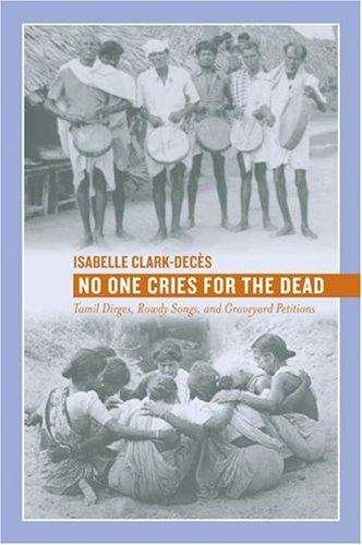 Book cover of No One Cries for the Dead: Tamil Dirges, Rowdy Songs, and Graveyard Petitions