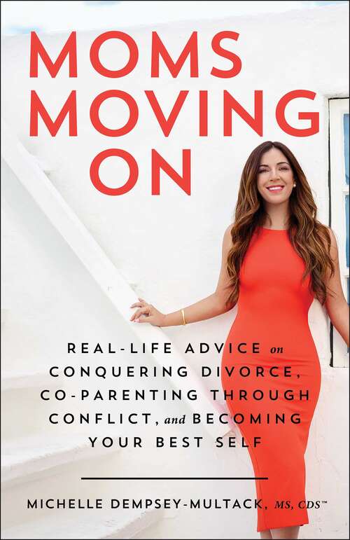 Book cover of Moms Moving On: Real-Life Advice on Conquering Divorce, Co-Parenting Through Conflict, and Becoming Your Best Self