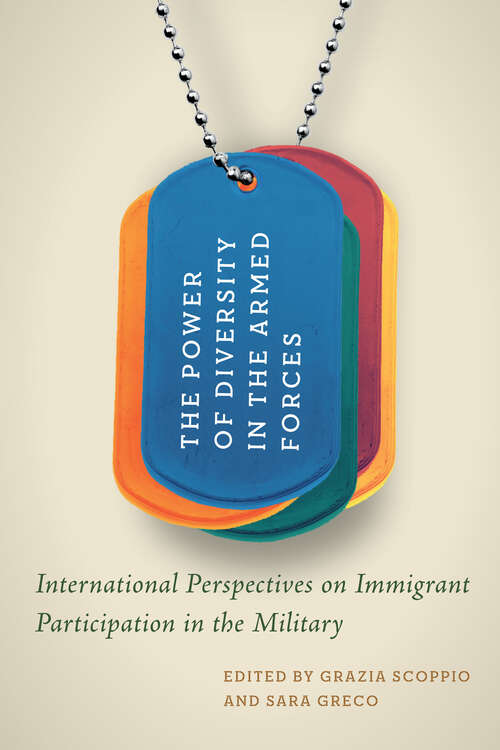 The Power of Diversity in the Armed Forces: International Perspectives on Immigrant Participation in the Military (Human Dimensions in Foreign Policy, Military Studies, and Security Studies)