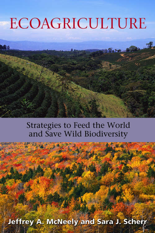 Ecoagriculture: Strategies to Feed the World and Save Wild Biodiversity