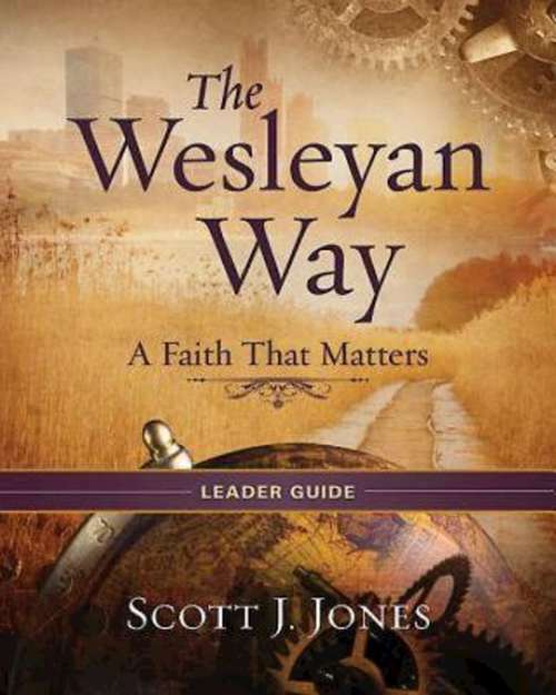 The Wesleyan Way: A Faith That Matters (The Wesleyan Way)