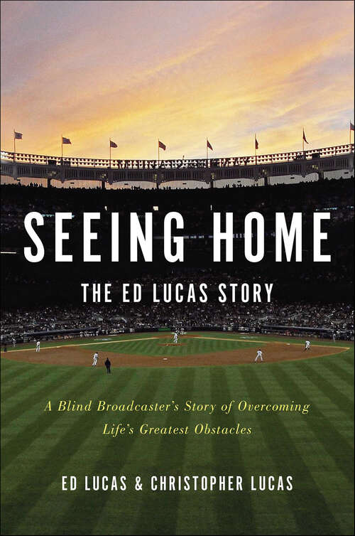 Book cover of Seeing Home: The Ed Lucas Story: A Blind Broadcaster's Story of Overcoming Life's Greatest Obstacles