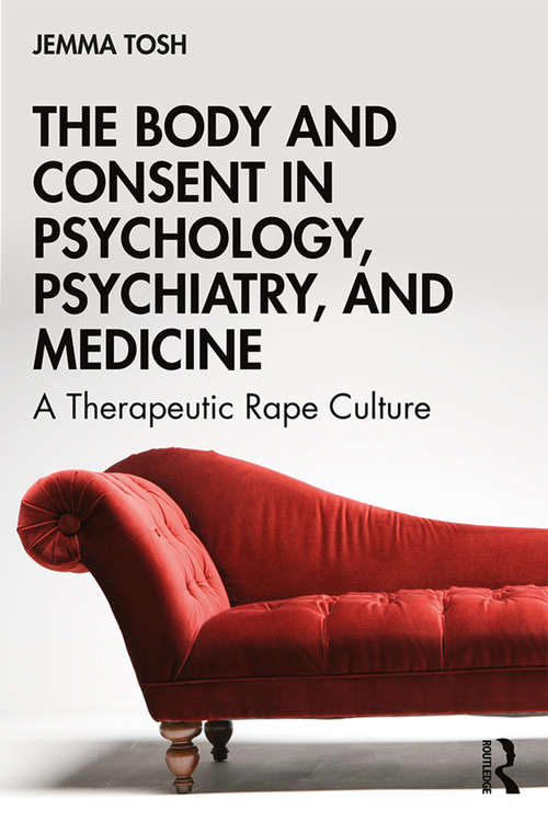 Book cover of The Body and Consent in Psychology, Psychiatry, and Medicine: A Therapeutic Rape Culture
