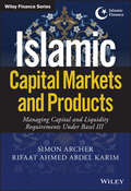 Islamic Capital Markets and Products: Managing Capital and Liquidity Requirements Under Basel III
