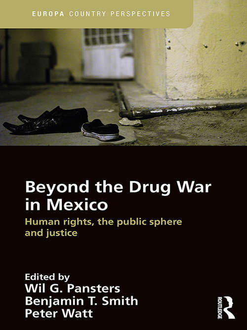 Beyond the Drug War in Mexico: Human rights, the public sphere and justice (Europa Country Perspectives)