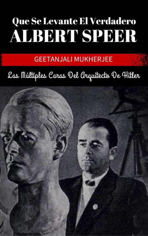 Book cover of Que Se Levante El Verdadero Albert Speer: Las Múltiples Caras Del Arquitecto De Hitler