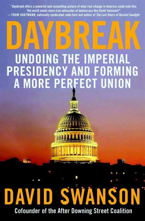 Daybreak: Undoing the Imperial Presidency and Forming a More Perfect Union