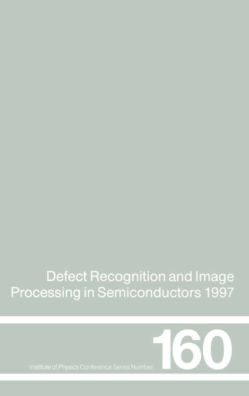 Book cover of Defect Recognition and Image Processing in Semiconductors 1997: Proceedings of the seventh conference on Defect Recognition and Image Processing, Berlin, September 1997 (Institute Of Physics Conference Ser. #160)