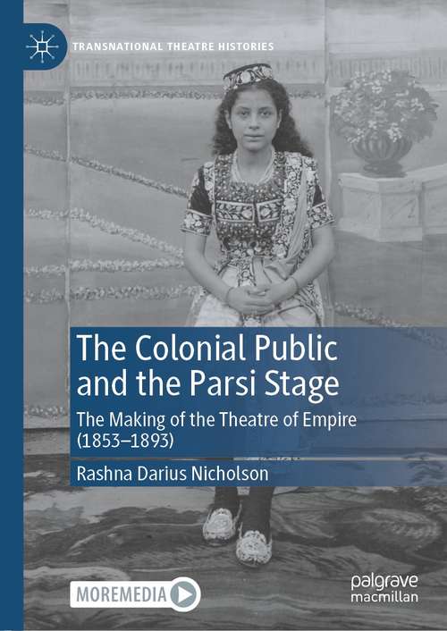Book cover of The Colonial Public and the Parsi Stage: The Making of the Theatre of Empire (1853-1893) (1st ed. 2021) (Transnational Theatre Histories)
