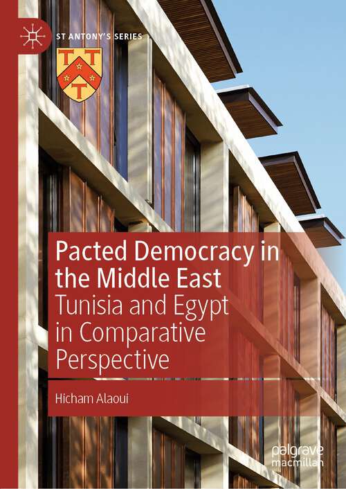 Book cover of Pacted Democracy in the Middle East: Tunisia and Egypt in Comparative Perspective (1st ed. 2022) (St Antony's Series)