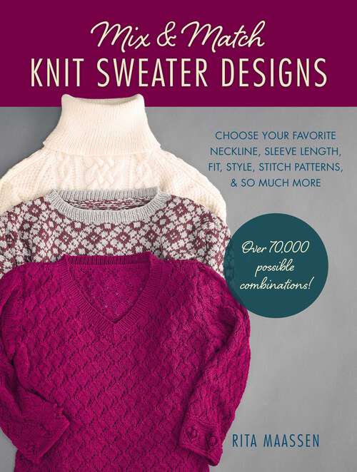 Book cover of Mix and Match Knit Sweater Designs: Choose your favorite neckline, sleeve length, fit and style, stitch patterns, & so much more * Over 70,000 possible combinations